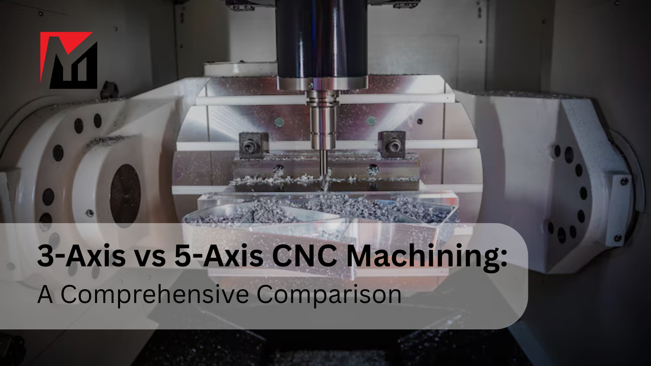 3-Axis vs 5-Axis CNC Machining: A Comprehensive Comparison