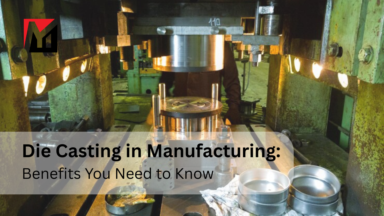 Die Casting in Manufacturing: Benefits You Need to Know