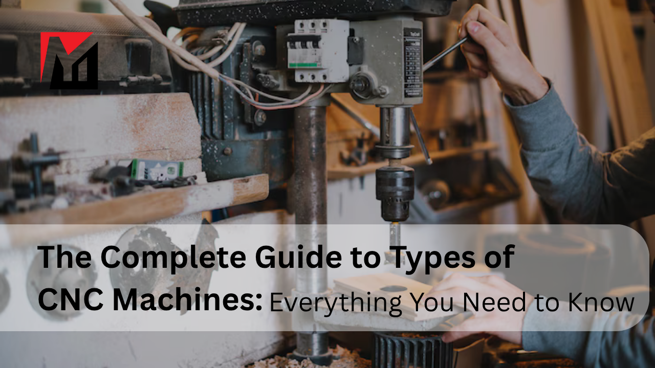 The Complete Guide to Types of CNC Machines: Everything You Need to Know
